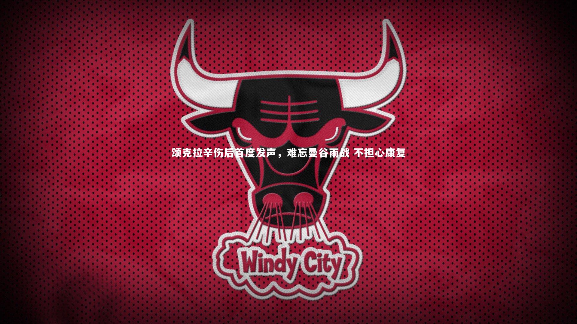 颂克拉辛伤后首度发声,难忘曼谷雨战 不担心康复