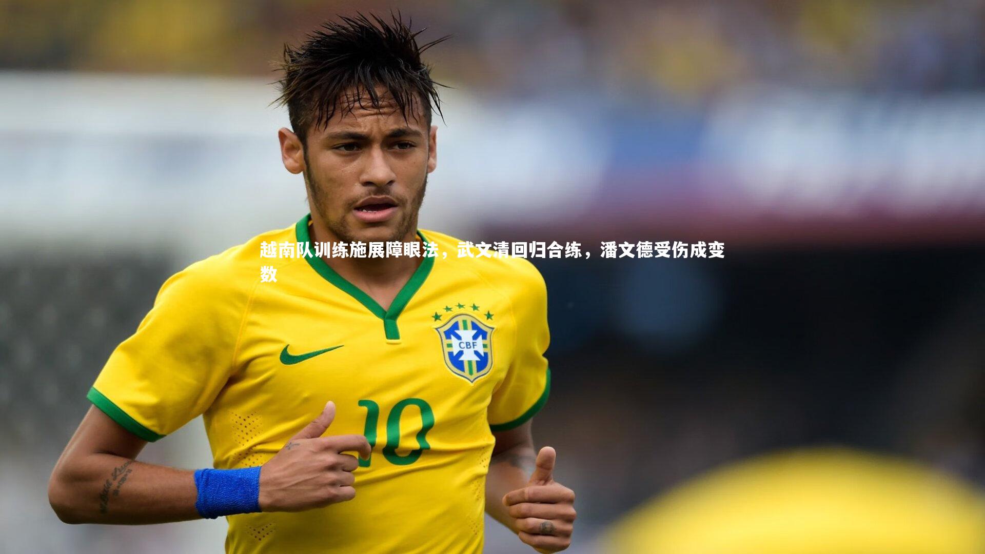 越南队训练施展障眼法，武文清回归合练，潘文德受伤成变数