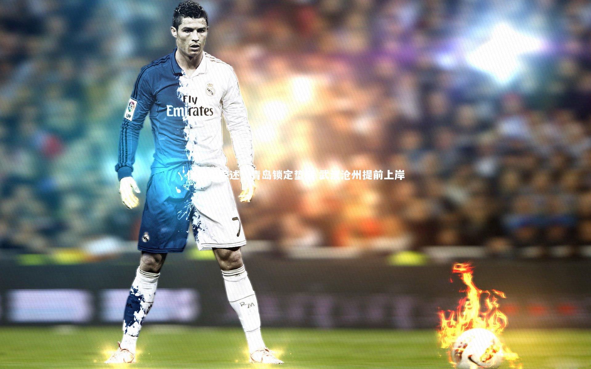 保级组综述，青岛锁定垫底 武汉沧州提前上岸